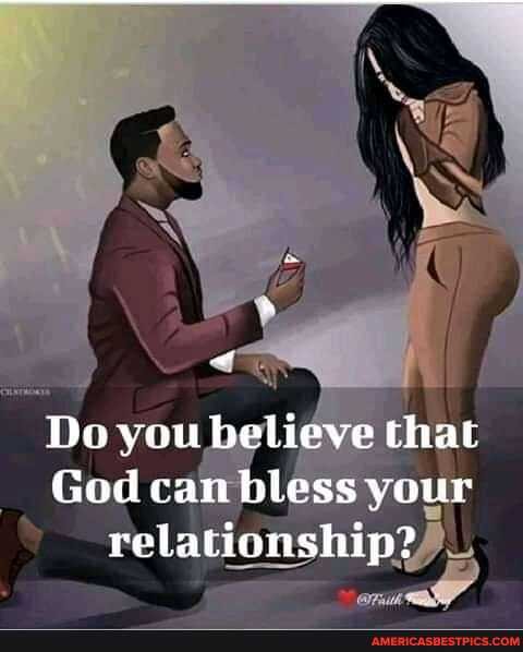 Do you believe that
God ca your relationship?