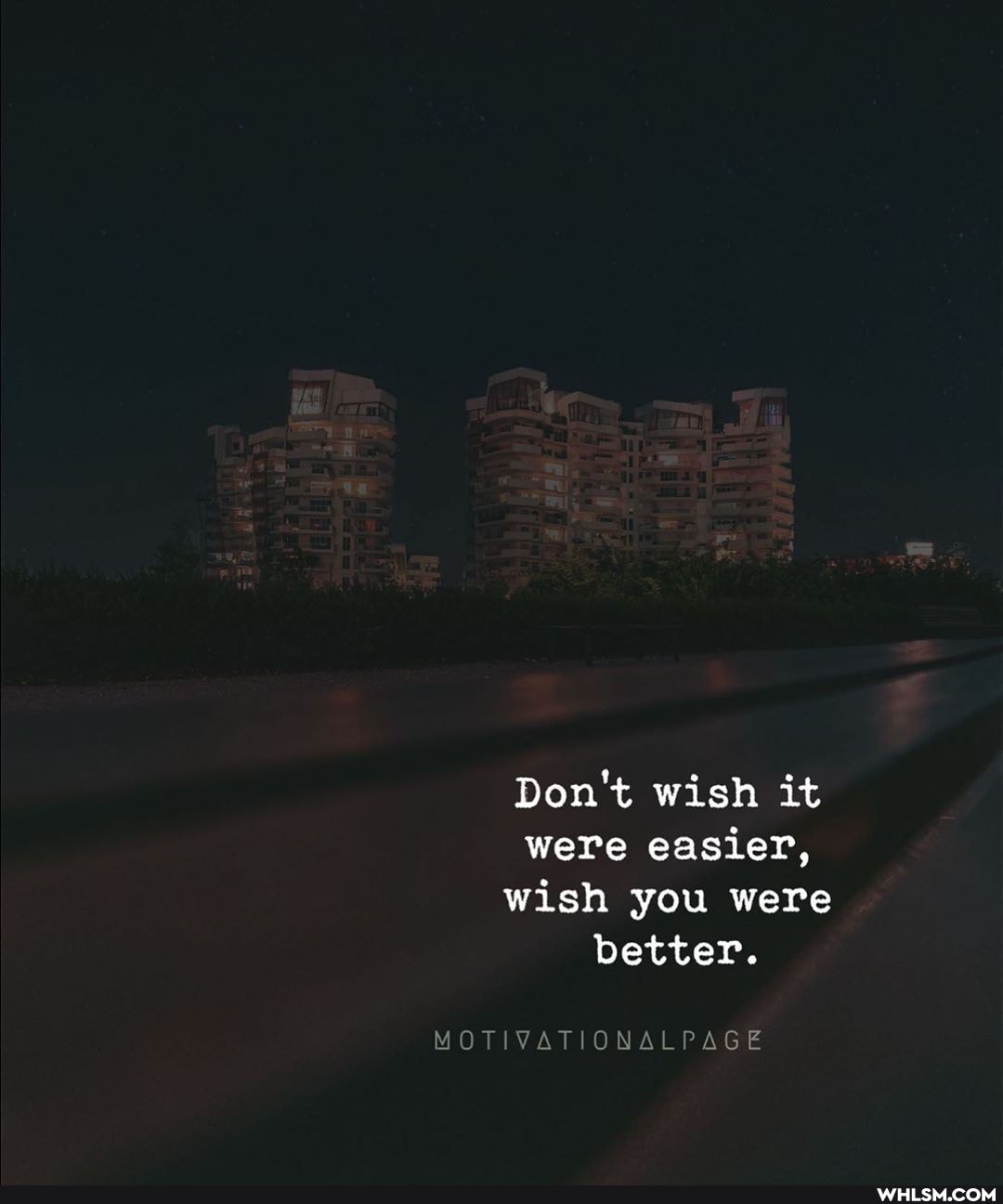Don't wish it were easier, wish you were better.
PAGE
MOTIVATIONAL