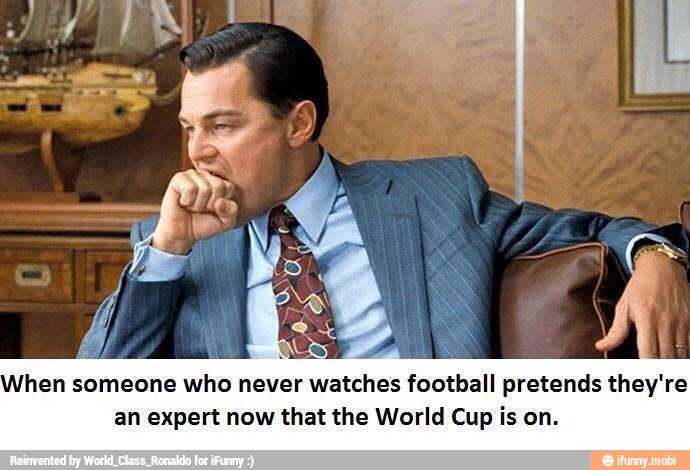 When someone who never watches football pretends they're
an expert now that the World Cup is on.