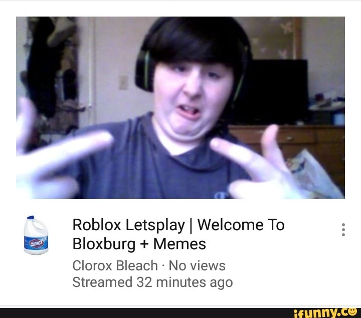 Roblox Letsplay I Welcome To W Bloxburg Memes Clorox Bleach No