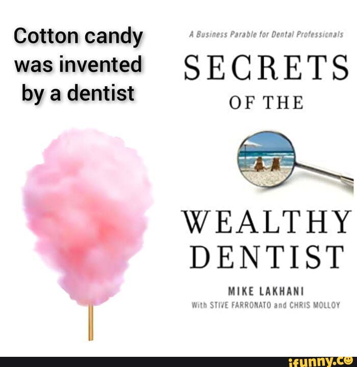 Cotton candy A Business Parable for Dental Professicnals was invented SECRETS by a dentist OF