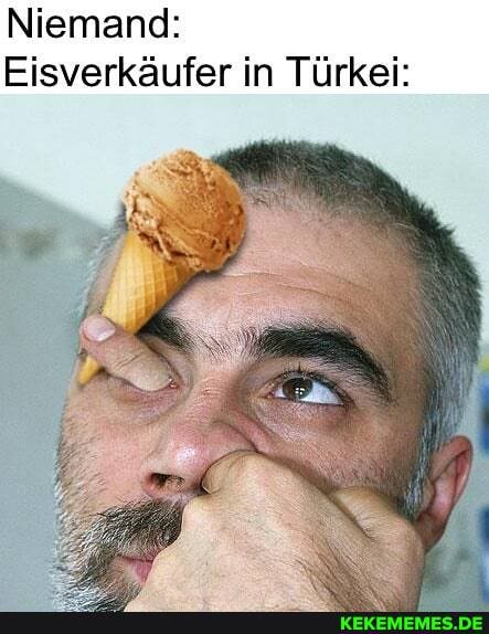 Niemand:
Eisverkäufer in Türkei: