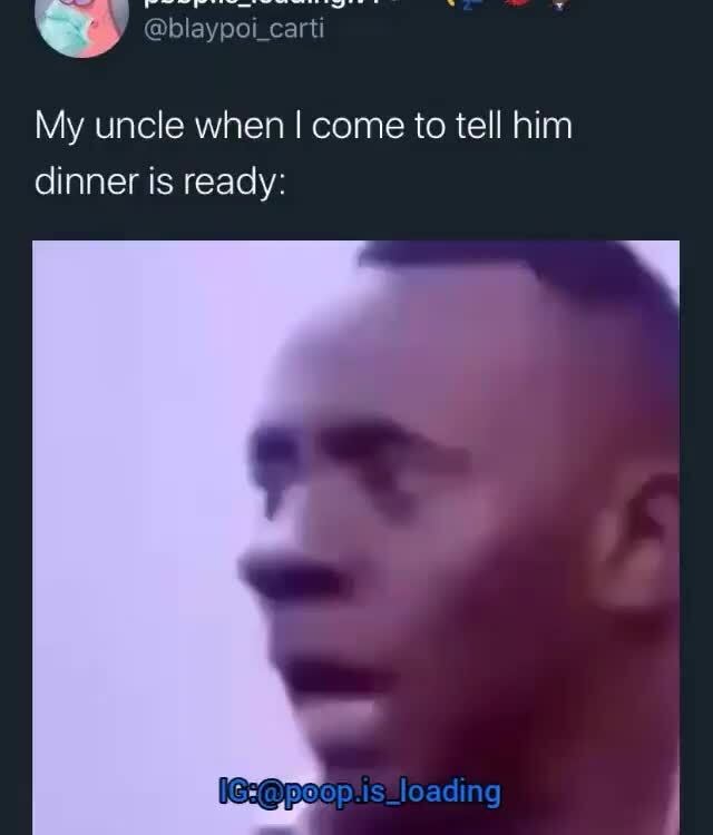 My uncle when I come to tell him dinner is ready: - iFunny :)