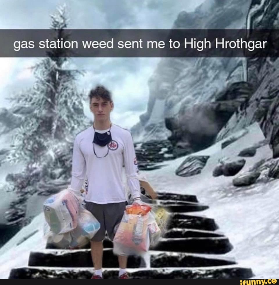 Gas station weed sent me to High Hrothgar iFunny