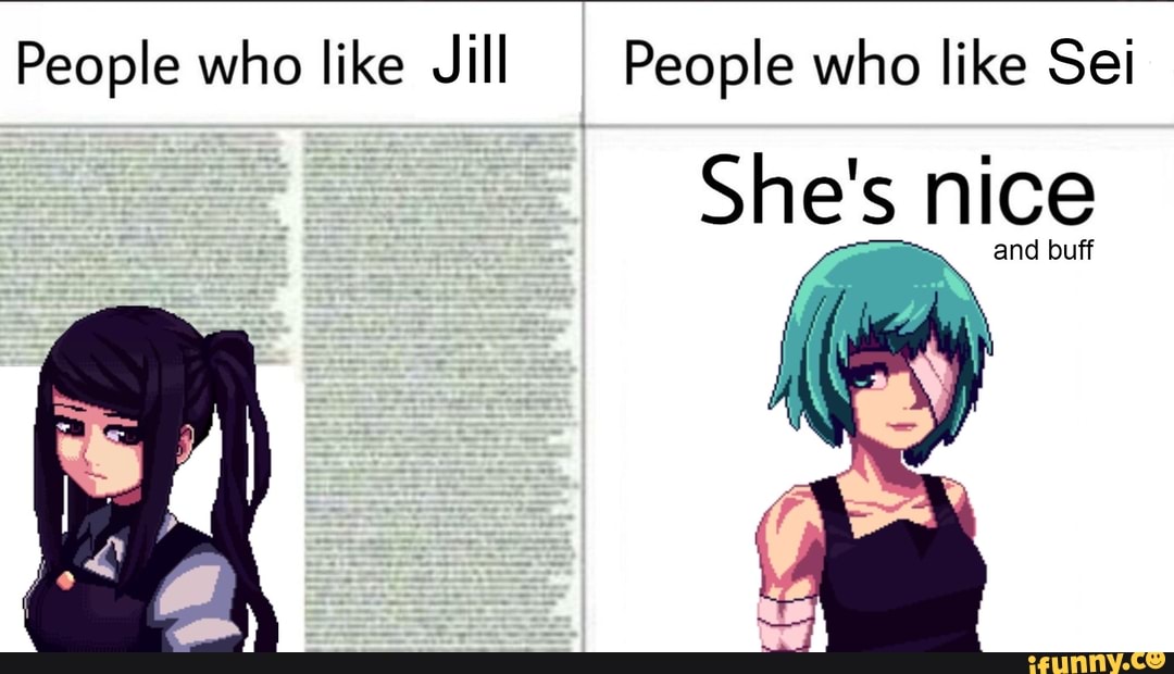 People who like Jill
I People who like Sei
She's nice
and buff