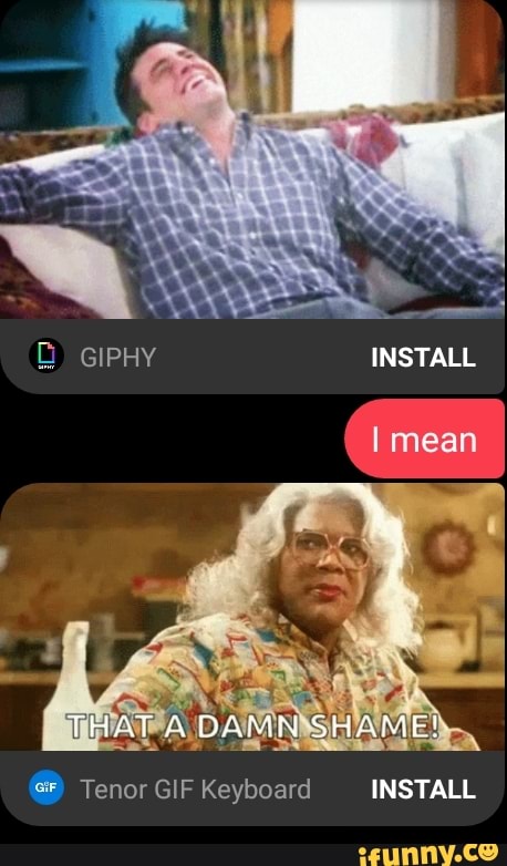 GIPHY INSTALL
THAT DAMN SHANE!
Tenor GIF Keyboard INSTALL