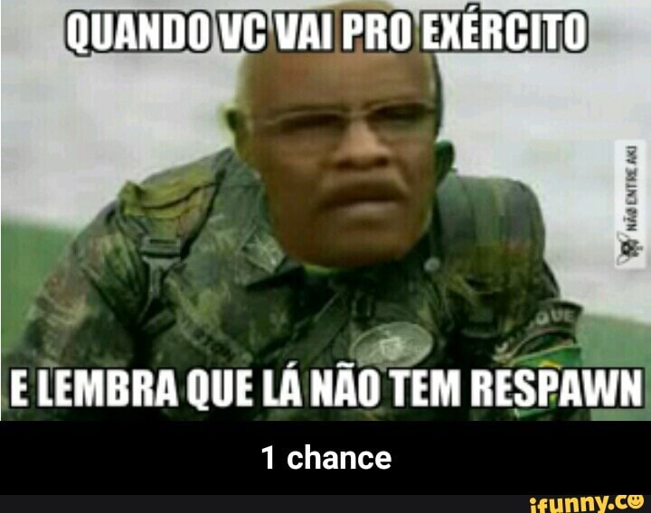 E LEMBRA QUE LA NÃO TEM RESPAWN'
1 chance - 1 chance