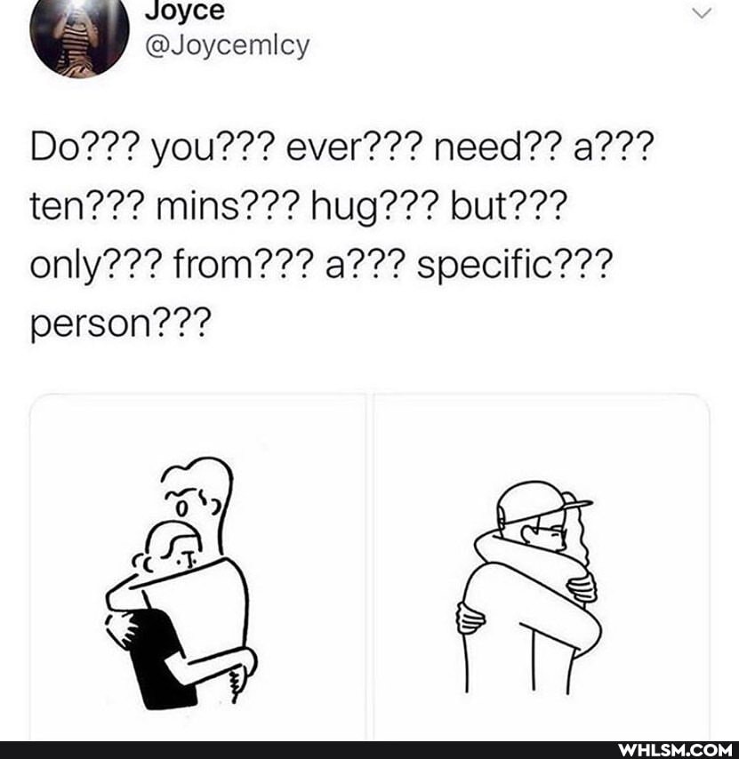 BS voyce
@Joycemlcy
Do??? you??? ever??? need?? a??? ten??? mins??? hug??? lout??? only??? from??? a??? specific??? person???