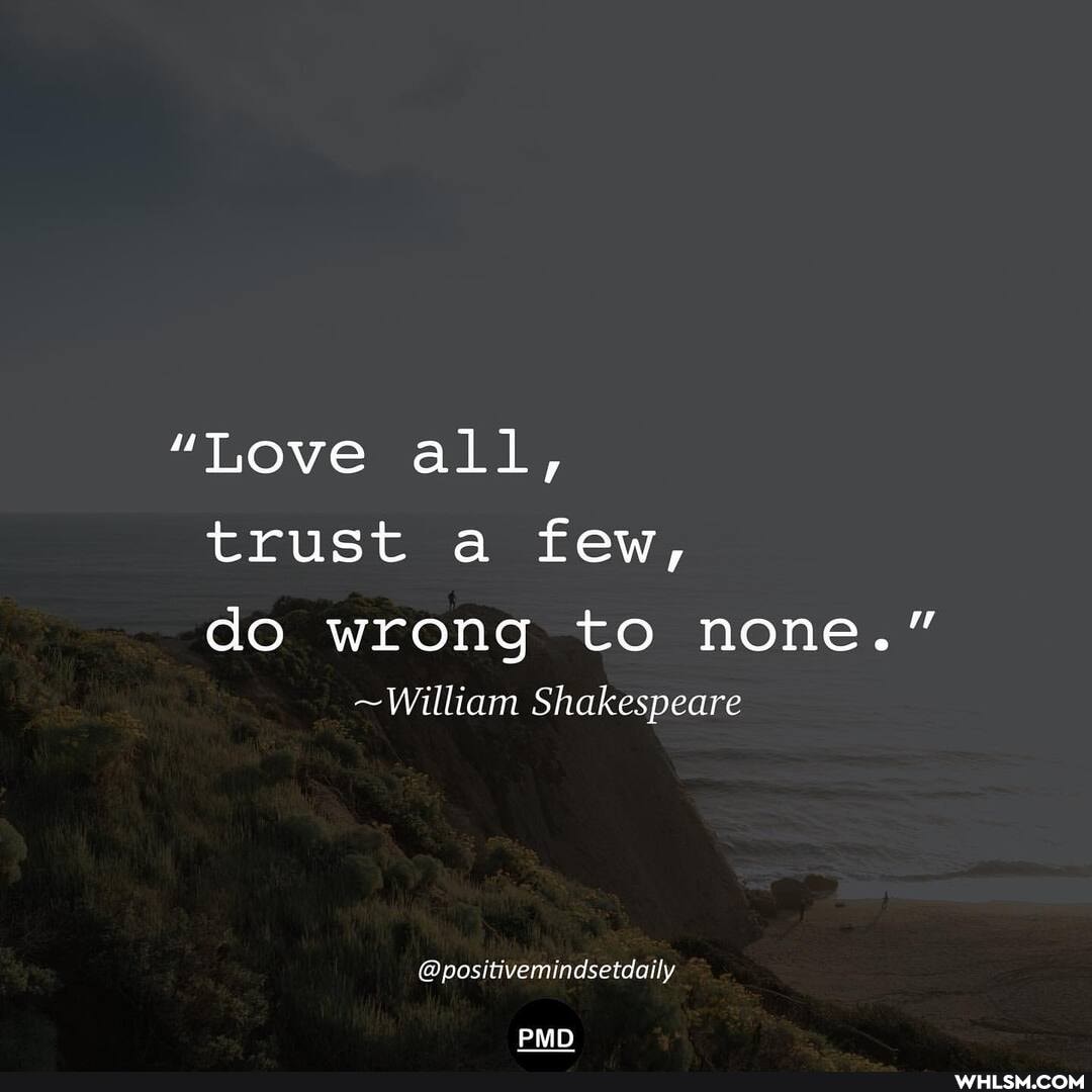 "Love all, trust a few, do wrong to none."
~William Shakespeare
@positivemindsetdaily
PMD