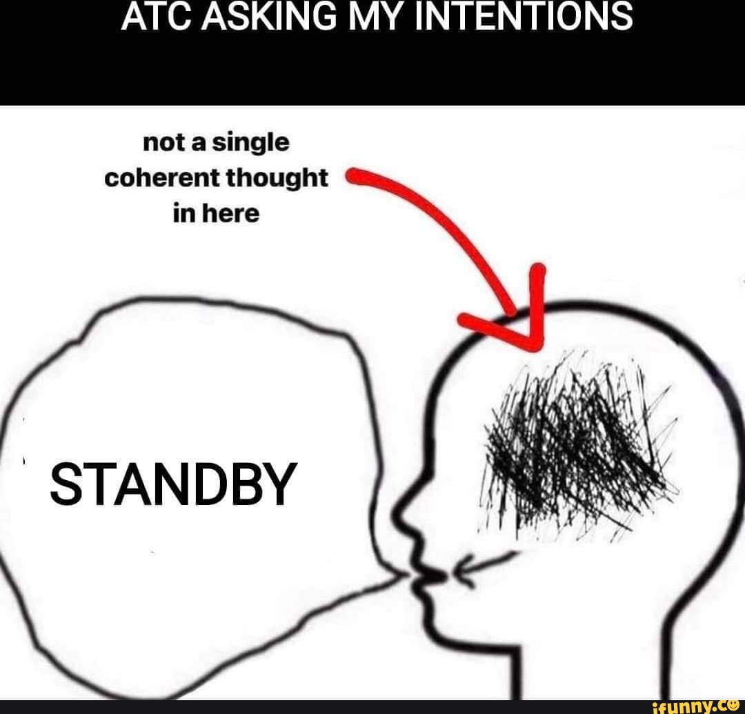 atc-asking-my-intention-not-a-single-coherent-thought-in-here-standby