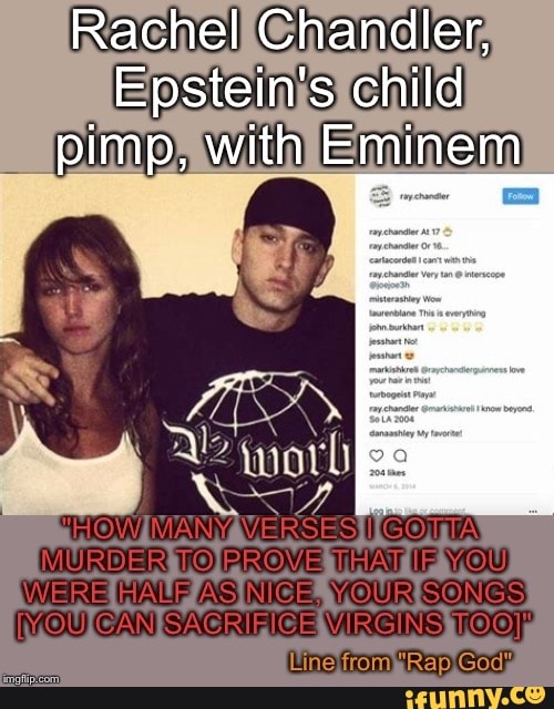 Rachel Chandler, Epstein's child pimp, with Eminem HOW MANY VERSES GOTTA MURDER TO PROVE THAT IF