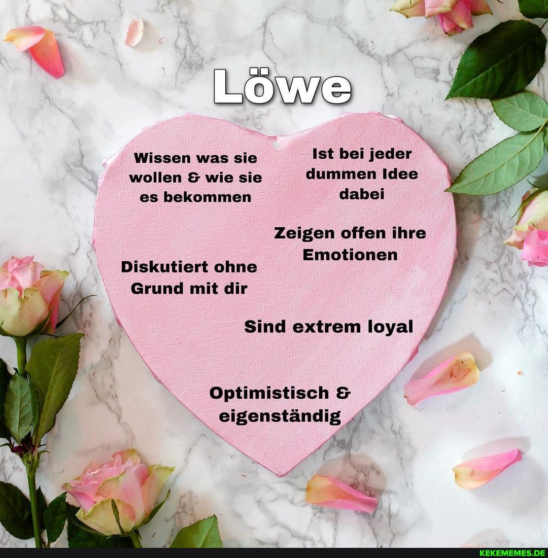 Löwe
Wissen was sie Ist bei jeder wollen & wie sie dummen Idee es bekommen dabei
Zeigen offen ihre
Emotionen
Diskutiert ohne
Grund mit dir
\ Sind extrem loyal
Optimistisch eigenständig