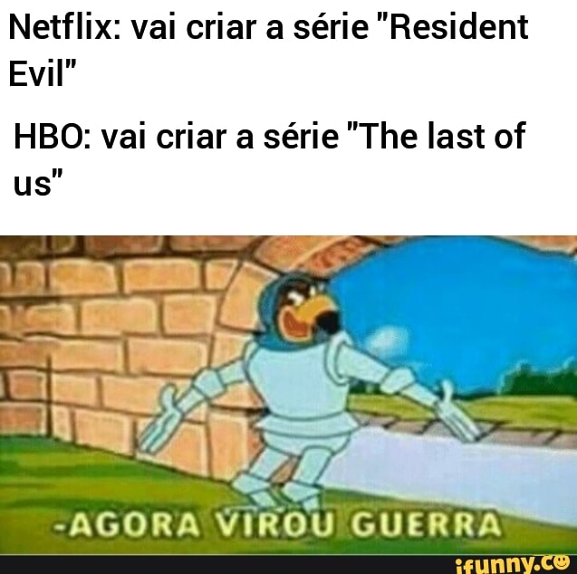 Netflix: vai criar a série "Resident
HBO: vai criar a série "The last of
us
"AGORA VIROU GU