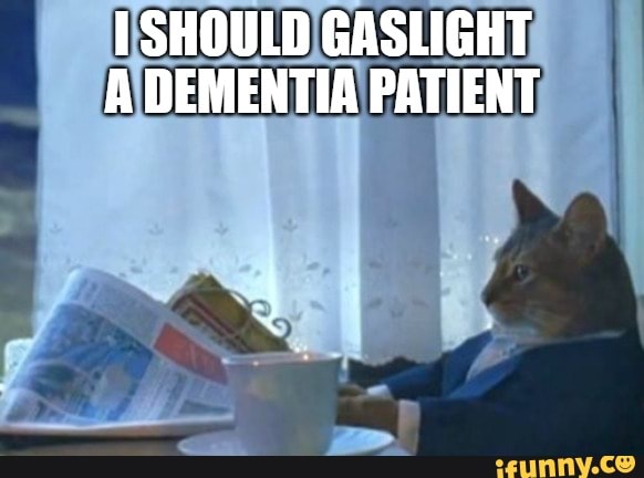 SHOULD GASLIGHT A DEMENTIA PATIENT