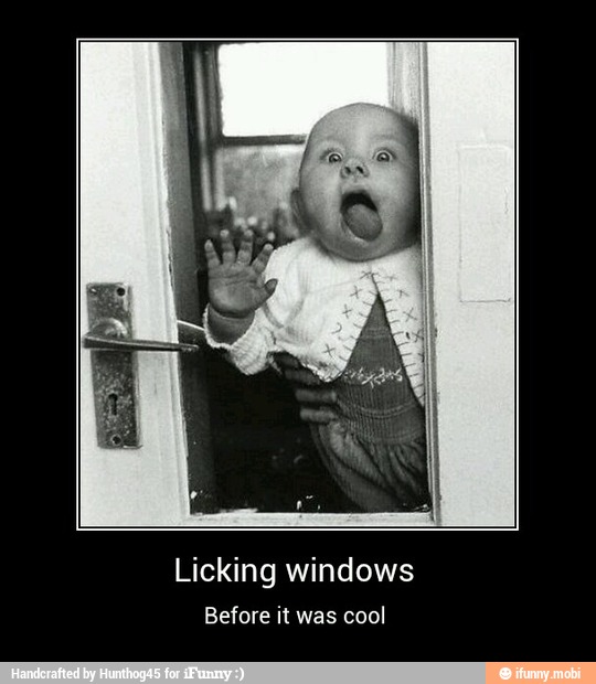 Licking windows
Before it was cool - Licking windows
Before it was cool