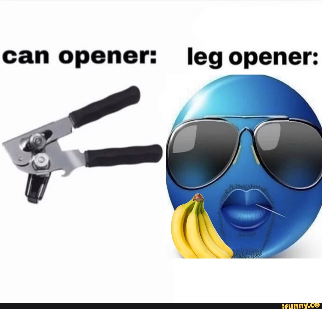 can opener: leg opener:
