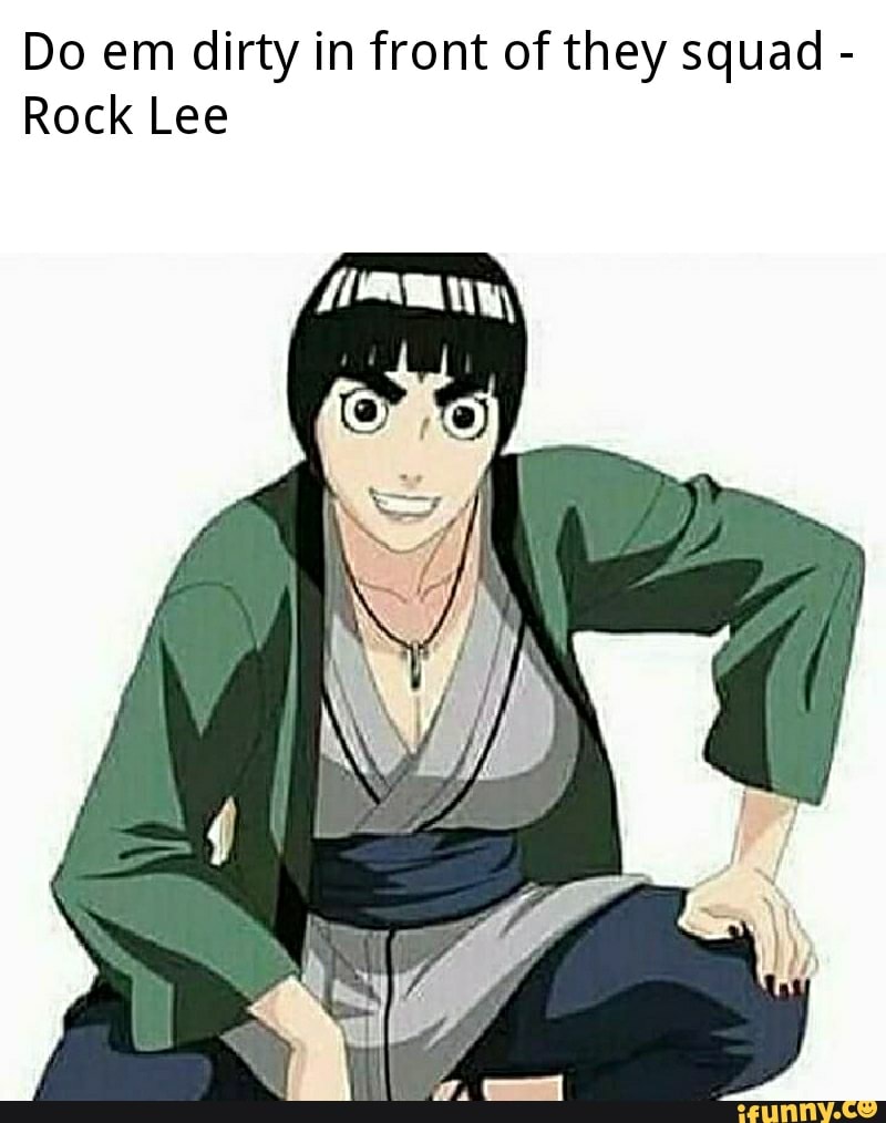 Do Them Dirty In Front Of They Squad Rock Lee