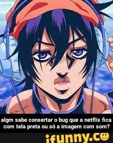 algm sabe consertar o bug que a netfix fica
"com tela prota ou só a imagem com som? - algm sabe consertar o bug que a netflix fica com tela preta ou só a imagem com som?