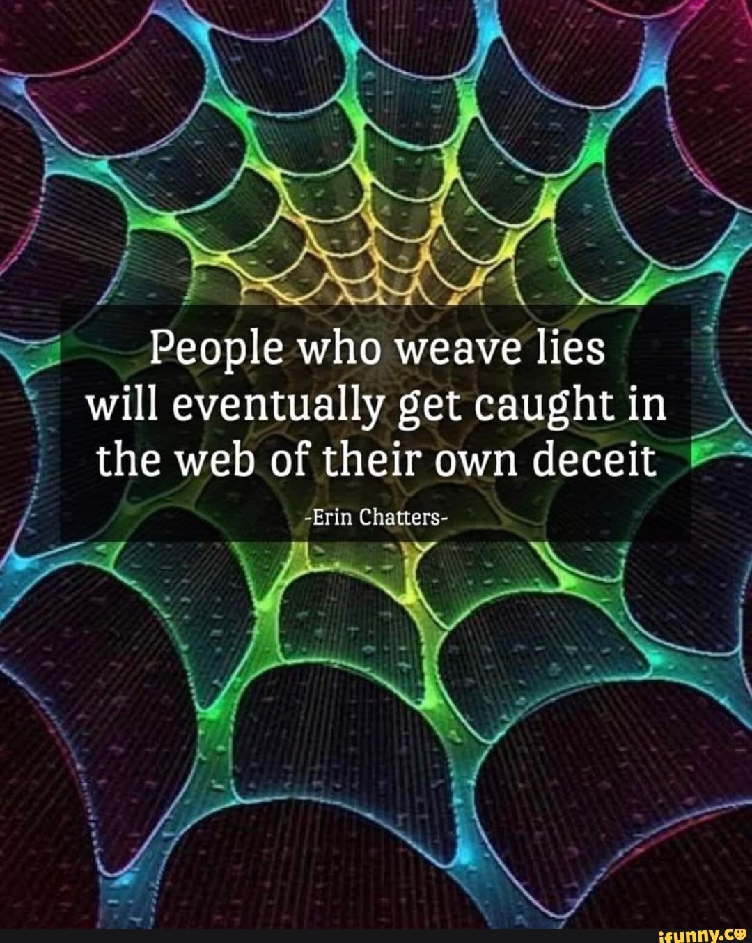 People who weave lies will eventually get caught in the web of their
