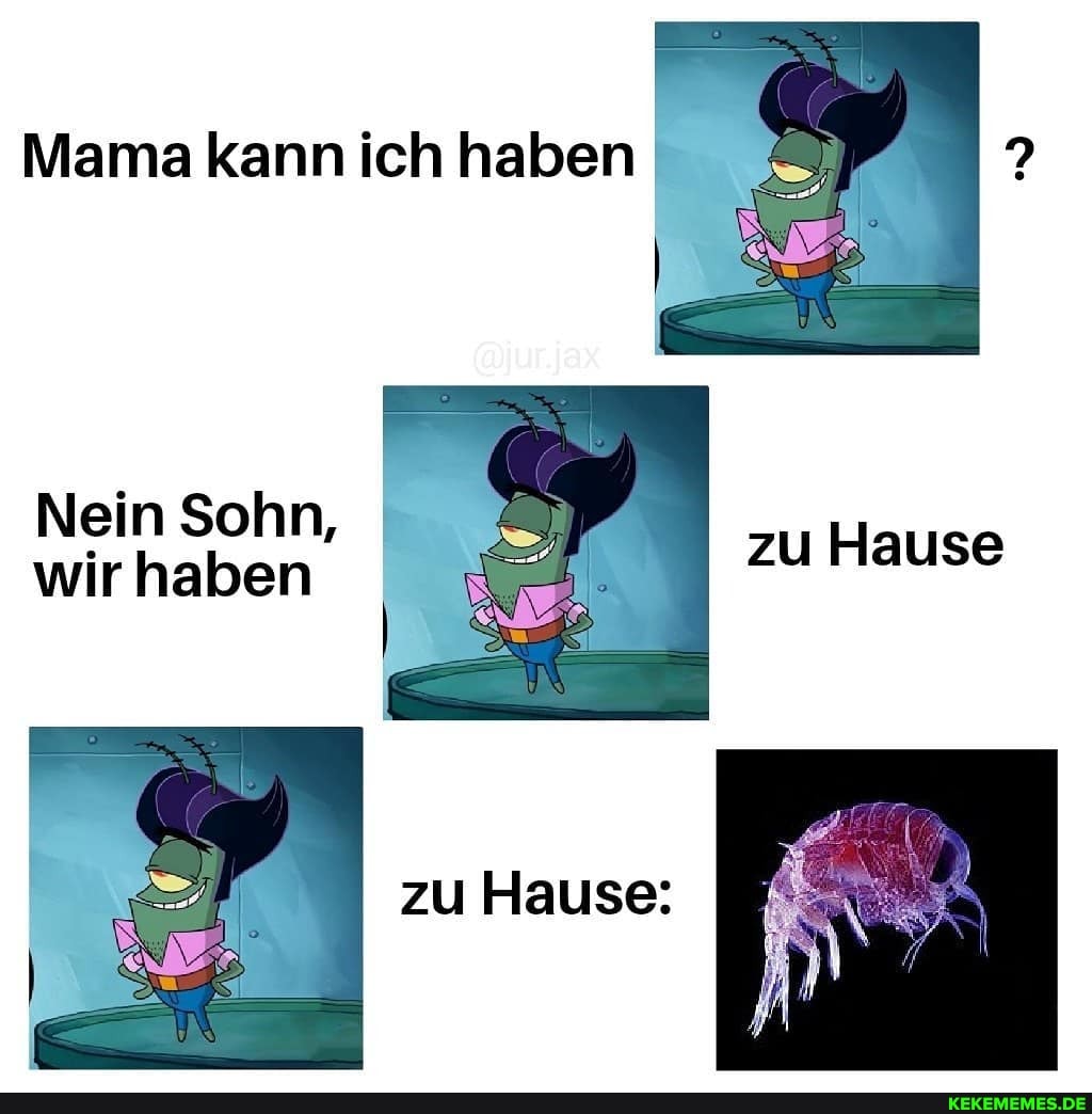 Mama kann ich haben
Nein Sohn, wir haben
zu Hause
zu Hause:
