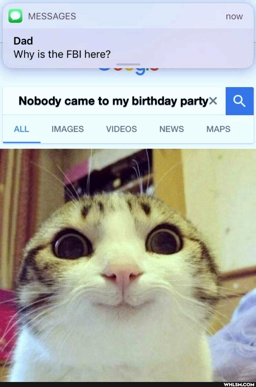MESSAGES now
Dad
Why is the FBI here?
Nobody came to my birthday party
ALL IMAGES VIDEOS NEWS MAPS