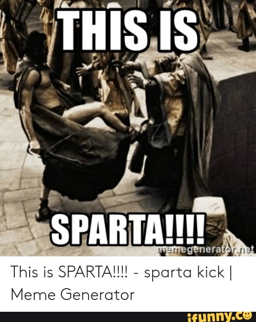 THIS IS SPARTA!!! This is SPARTA!!! - sparta kick I Meme Generator