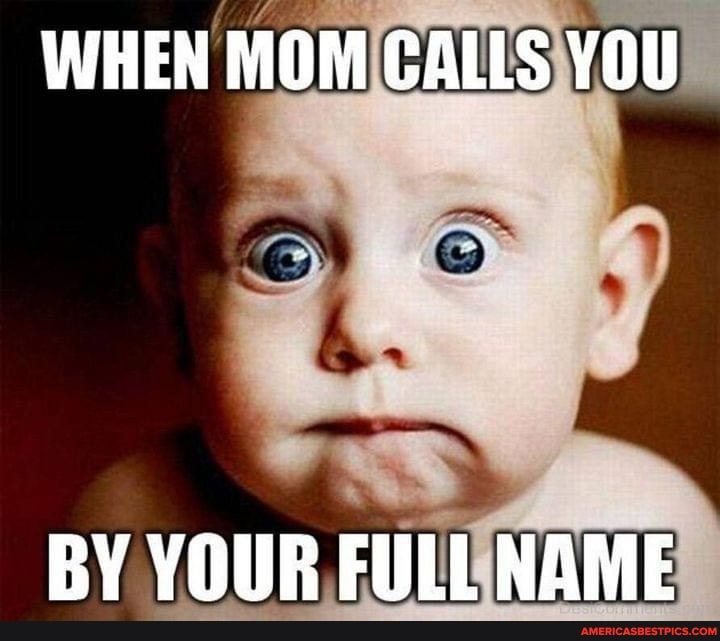 WHEN MOM GALLS YOU
BY YOUR FULL NAME