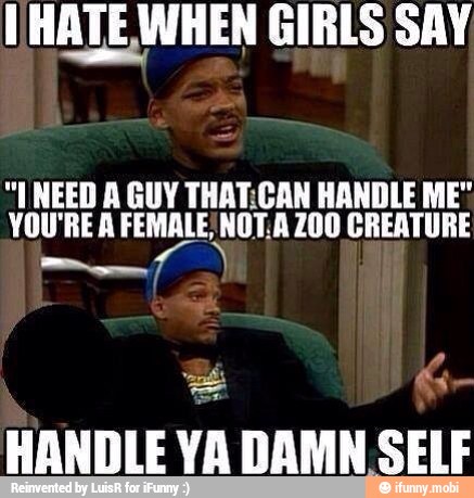 HATE WHEN GIRLS SAY
"LNEED A GUY THAT:CAN HANDLE ME"
YOU'REA FEMALES NOTA 200 CREATURE
HANDLE
VA DAMN SELF