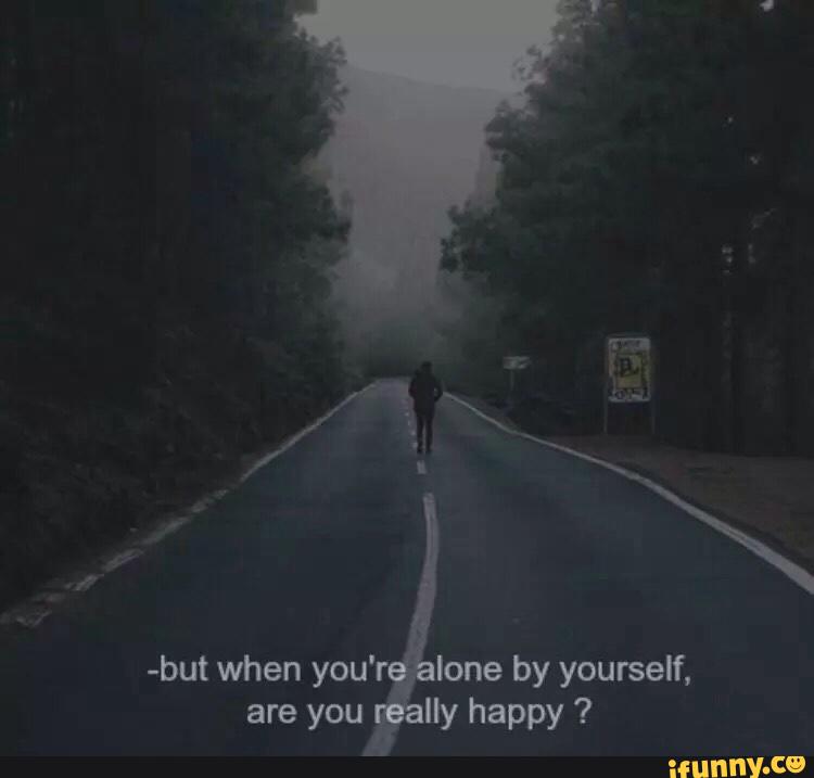 Why you are alone