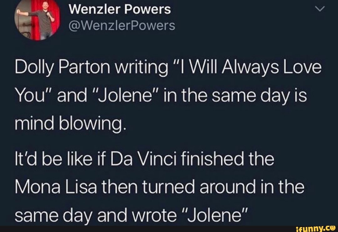 Dolly Parton writing "I Will Always Love You" and "Jolene" in the same
