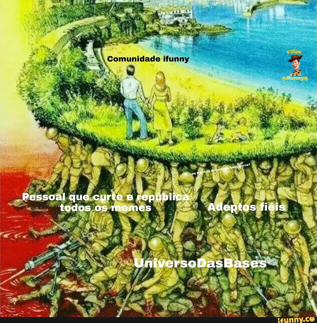 Pessoal que curte e república todos os memes Adeptos fiéis
UniversoDasBases