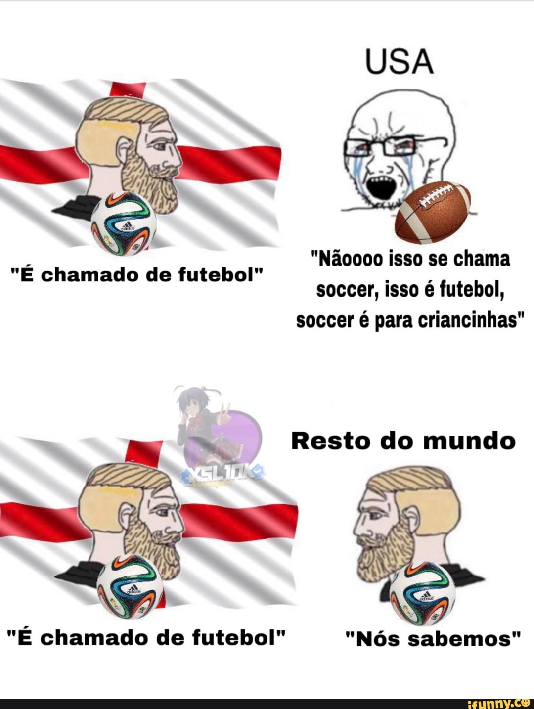 soccer é para criancinhas"
a Resto do mundo
"É chamado de futebol" "Nós sabemos"