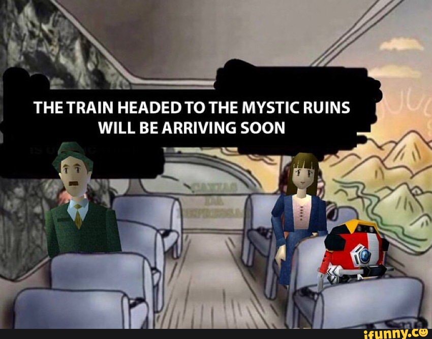 THE TRAIN HEADED TO THE MYSTIC RUINS WILL BE ARRIVING SOON - iFunny