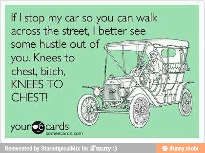HfI stop my car so you can walk
across the street, I better see
you. Knees to IN
chest, bitch,
KNEES TO
CHEST!