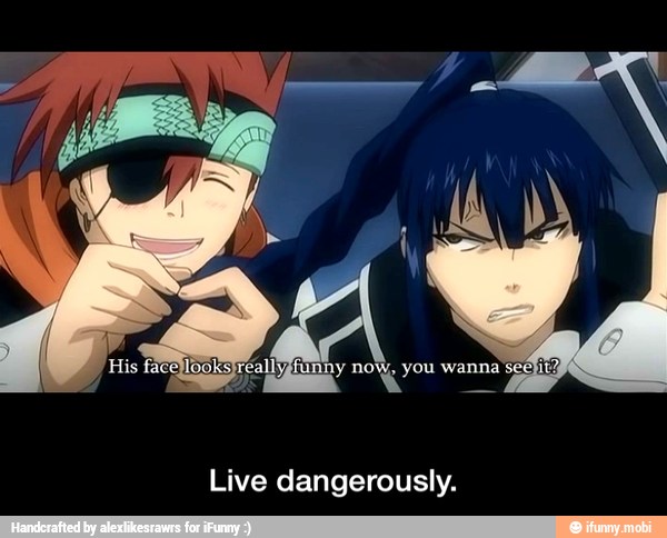dangerously. Live - Live dangerously.
