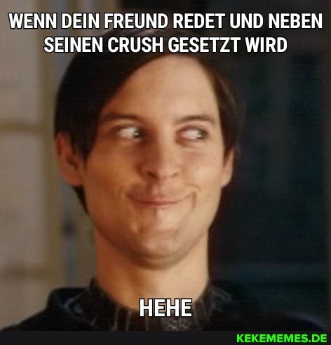 WENN DEIN FREUND REDET UND NEBEN SEINEN CRUSH GESETZT WIRD
HEHE