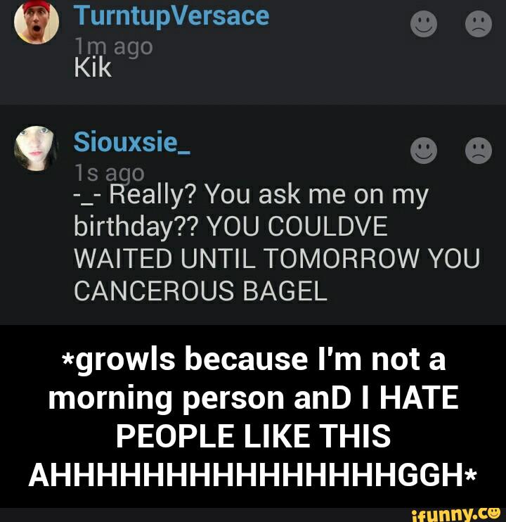 *growls because I'm not a morning person anD I HATE PEOPLE LIKE THIS AHHHHHHHHHHHHHHHGGH*