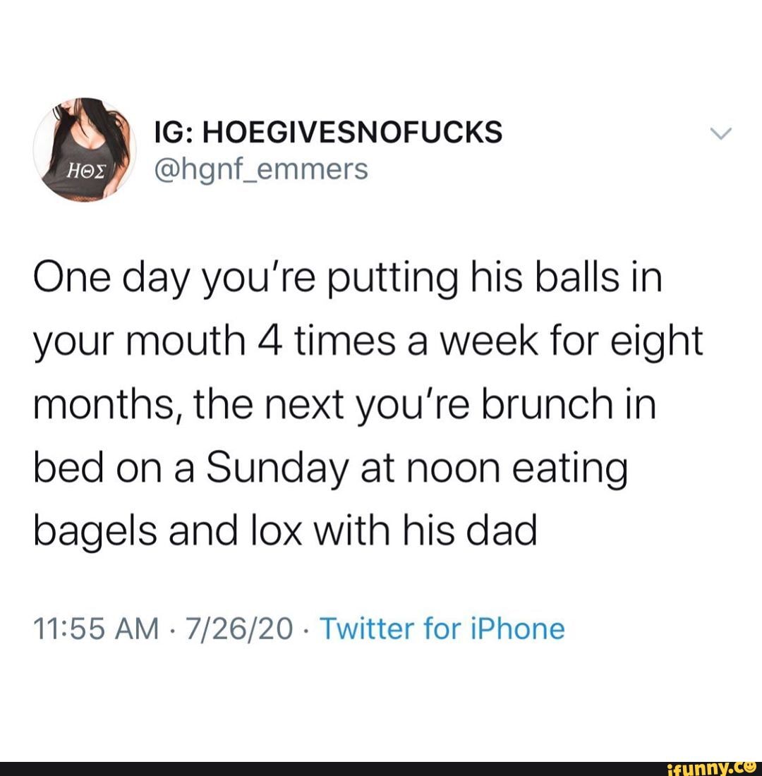 One day you're putting his balls in your mouth 4 times a week for eight