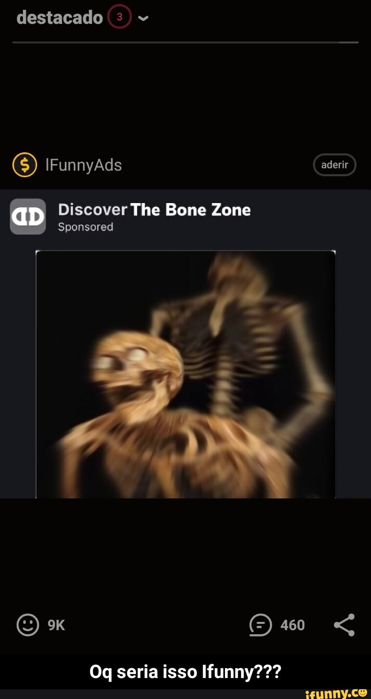 destacado
IFunnyÃds aderir
aD
Discover The Bone Zone
Sponsored
Oq seria isso funny??? - Oq seria isso Ifunny???