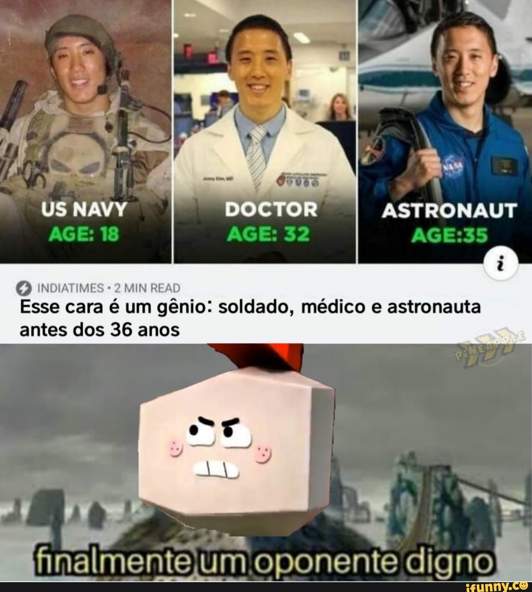 US NAVY AGE, 10
DOCTOR A E
ASTRONAUT
AGEISS
2 MIN READ
Esse cara é um gênio: soldado, médico e astronauta
antes dos 36 anos
Nnalmente)
um oponente digno)