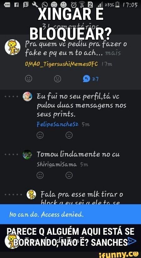 CnPAOOO GGA li 17:05 XINGAR É
BLOQUEAR?
Pra quem vc pediu pra a o
fake e
pqeuntoach...
pulou duas mensagens nos Tomou lindamente no cu
e Fala pra esse mlktirar o
RECE Q ALGUÉM AQUI ESTÁ SE
RRANDO/NÃO É? SANCHES
