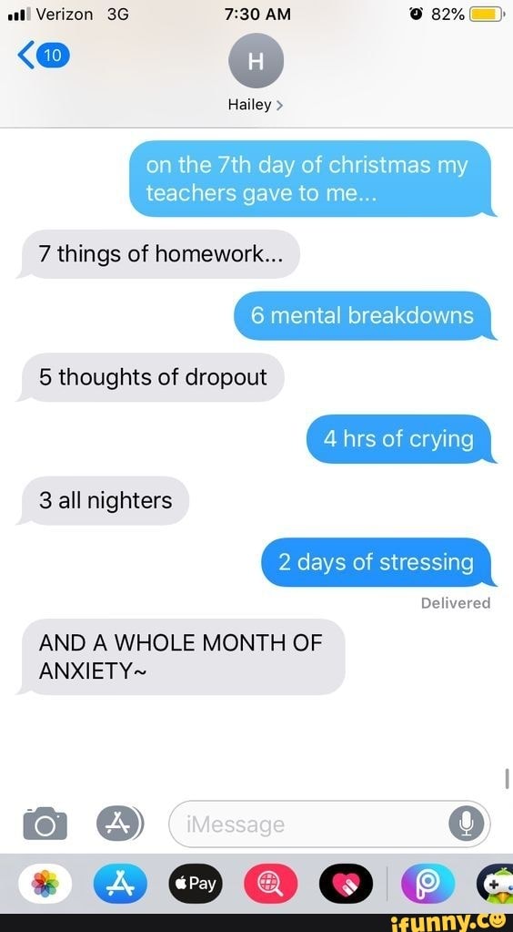 G On The 7Th Day Of Christmas My Teachers Gave To Me... 7 Things Of Homework... 6 Mental Breakdowns 5 Thoughts Of Dropout And A Whole Month Of - )