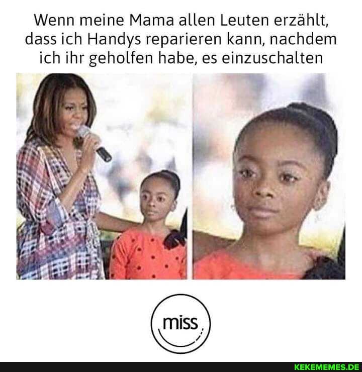 Wenn meine Mama allen Leuten erzählt, dass ich Handys reparieren kann, nachdem ich ihr geholfen habe, es einzuschalten