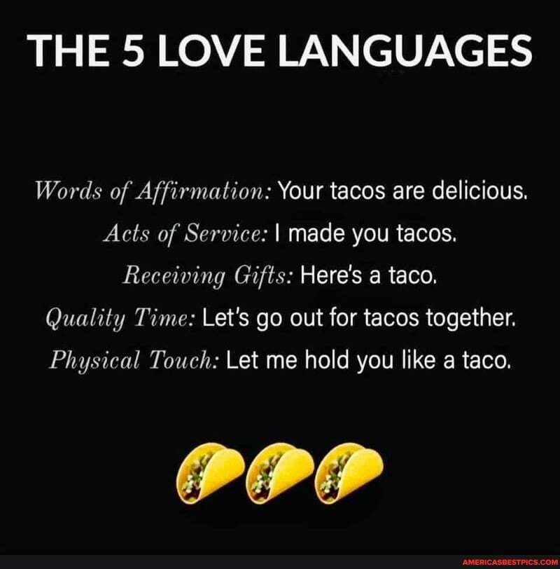 THE 5 LOVE LANGUAGES
Words of Affirmation: Your tacos are delicious.
Acts of Service: I made you tacos.
Receiving Gifts: Here's a taco.
Quality Time: Let's go out for tacos together.
Physical Touch: Let me hold you like a taco.
PPP