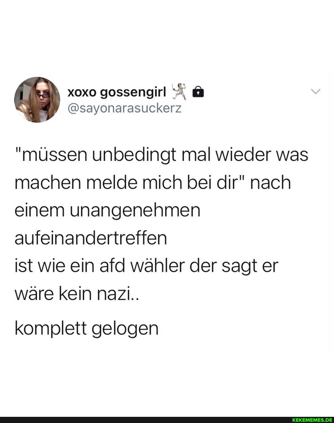 "müssen unbedingt mal wieder was machen melde mich bei dir" nach einem unangenehmen aufeinandertreffen
ist wie ein afd wähler der sagt er wäre kein nazi..
komplett gelogen