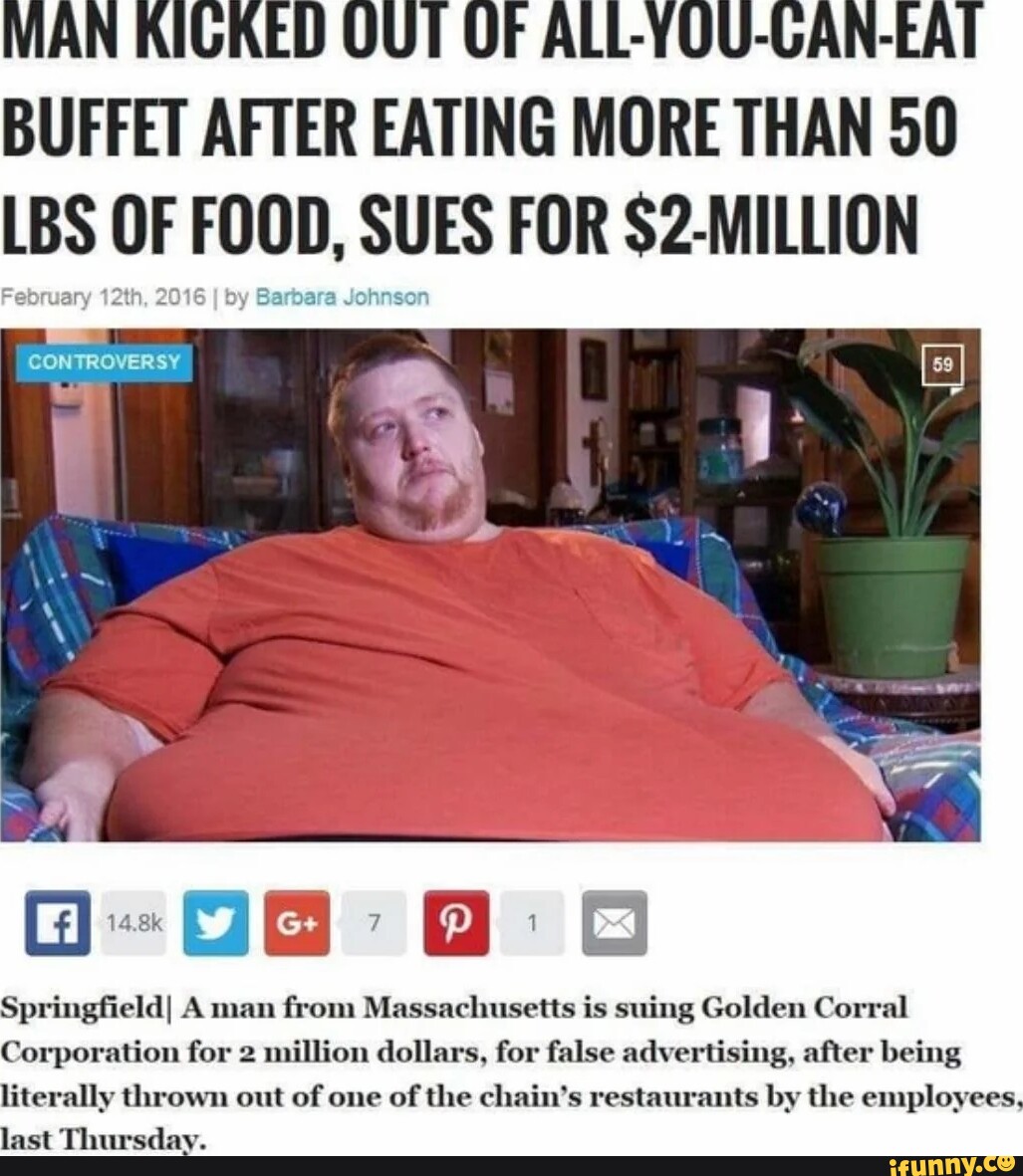 MAN KIGKED OUT OF ALL-YOU-GAN-EAT BUFFET AFTER EATING MORE THAN 50 LBS OF