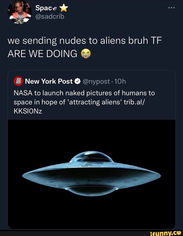 Space Sadcrib We Sending Nudes To Aliens Bruh TF ARE WE DOING New York Post Nypost NASA To