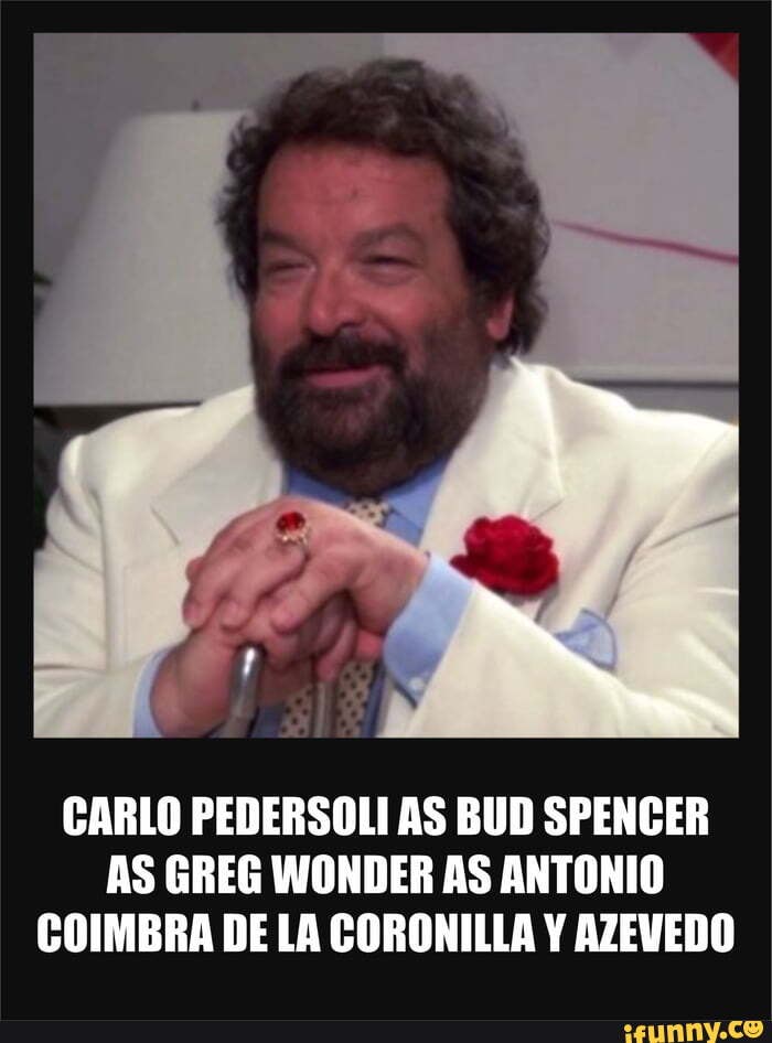 CARLO PEDERSOLI AS BUD SPENCER AS GREG WONDER AS ANTONIO COIMBRA DE LA CORONILLA Y AZEVEDO ) CARLO PEDERSOLI AS BUD SPENCER AS GREG WONDER AS ANTONIO COIMBRA DE LA CORONILLA Y AZEVEDO )