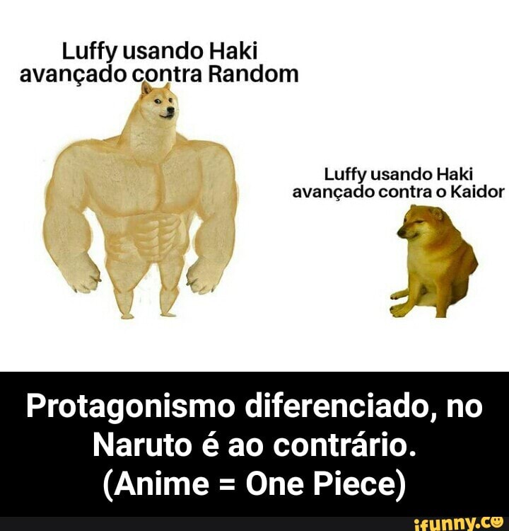 Luffy usando Haki avançado contra Random
Luffy usando Haki avançado contra o Kaidor
Protagonismo diferenciado, no
Naruto é ao contrário.
(Anime = One Piece) - Protagonismo diferenciado, no Naruto é ao contrário. (Anime = One Piece)