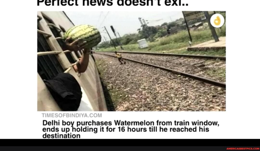 FCricel HOWs UVUColl t CAl..
boy purchases Watermelon from train window, ends up holding it for 16 hours till he reached his destination